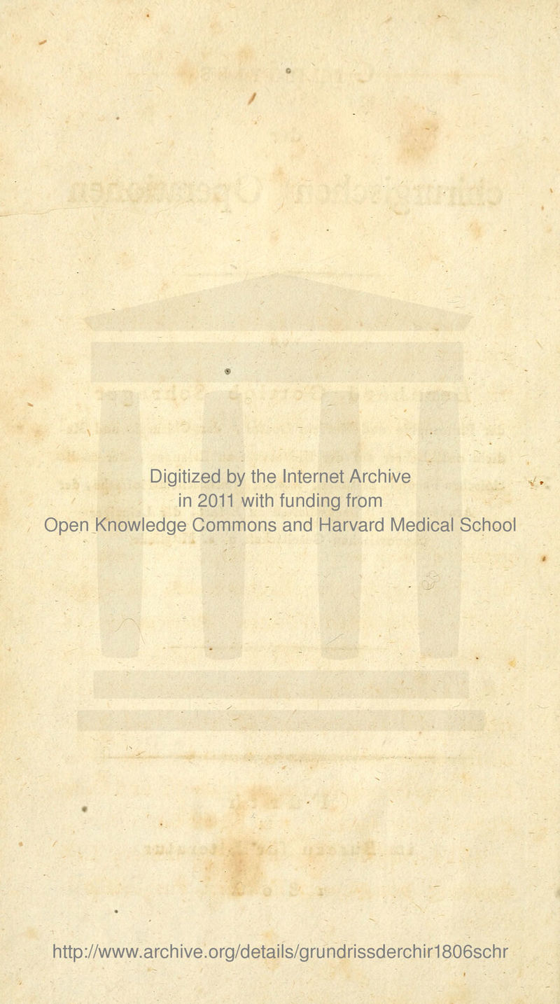 Digitized by the Internet Archive in 2011 with funding from Open Knowledge Commons and Harvard Medical School http://www!archive.org/details/grundrissderchir1806schr