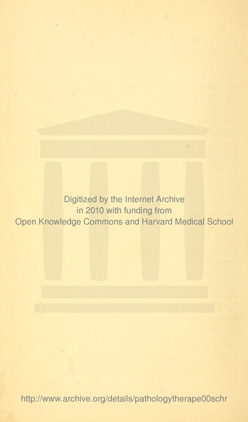 Digitized by the Internet Archive in 2010 with funding from Open Knowledge Commons and Harvard Medical School http://www.archive.org/details/pathologytherapeOOschr