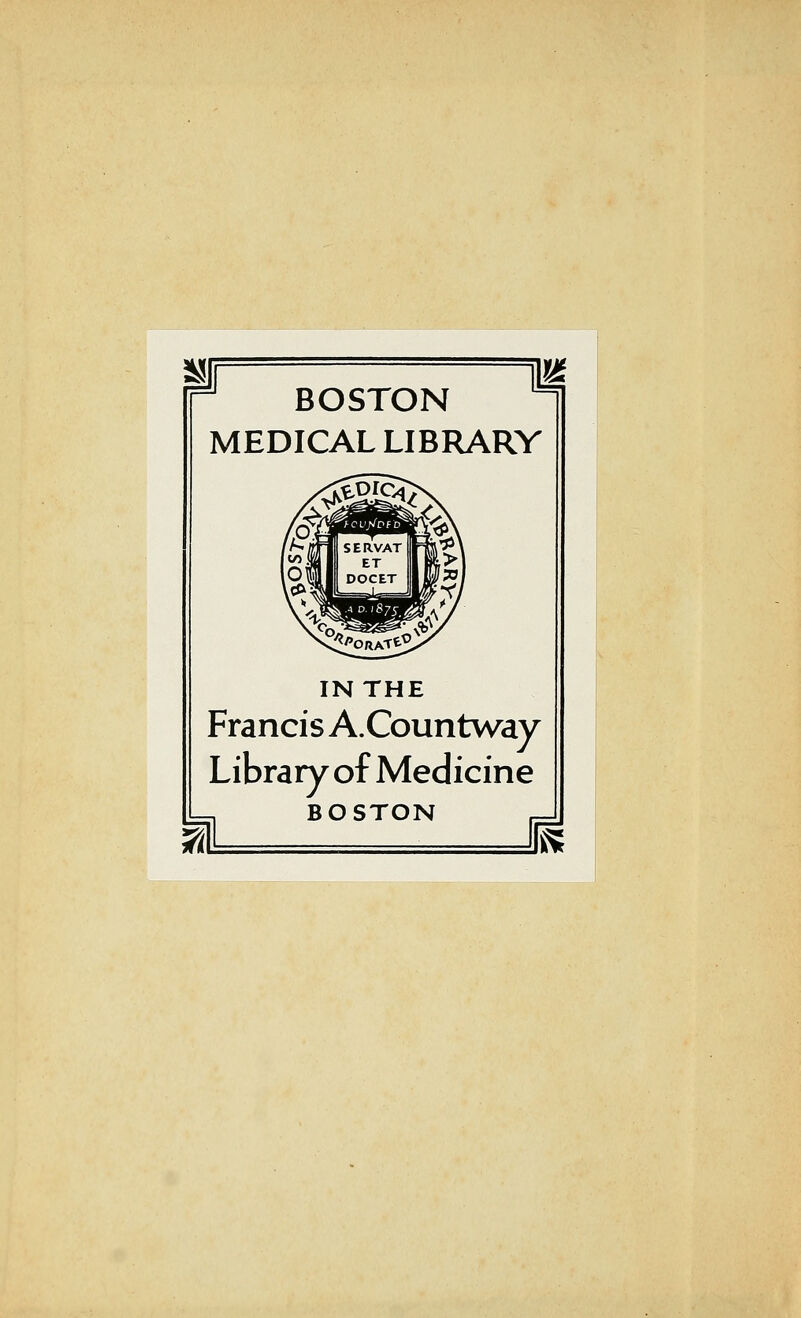 BOSTON MEDICAL LIBRARY IN THE Francis A.Countway Library of Medicine BOSTON