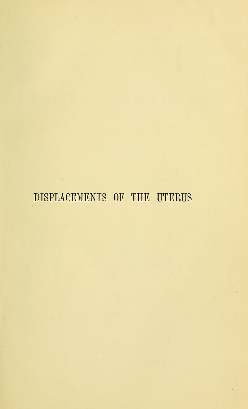 DISPLACEMENTS OF THE UTERUS