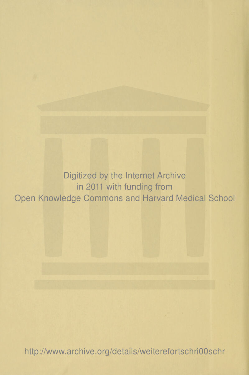 Digitized by the Internet Archive in 2011 witii funding from Open Knowledge Commons and Harvard Medical School http://www.archive.org/details/weiterefortschriOOschr