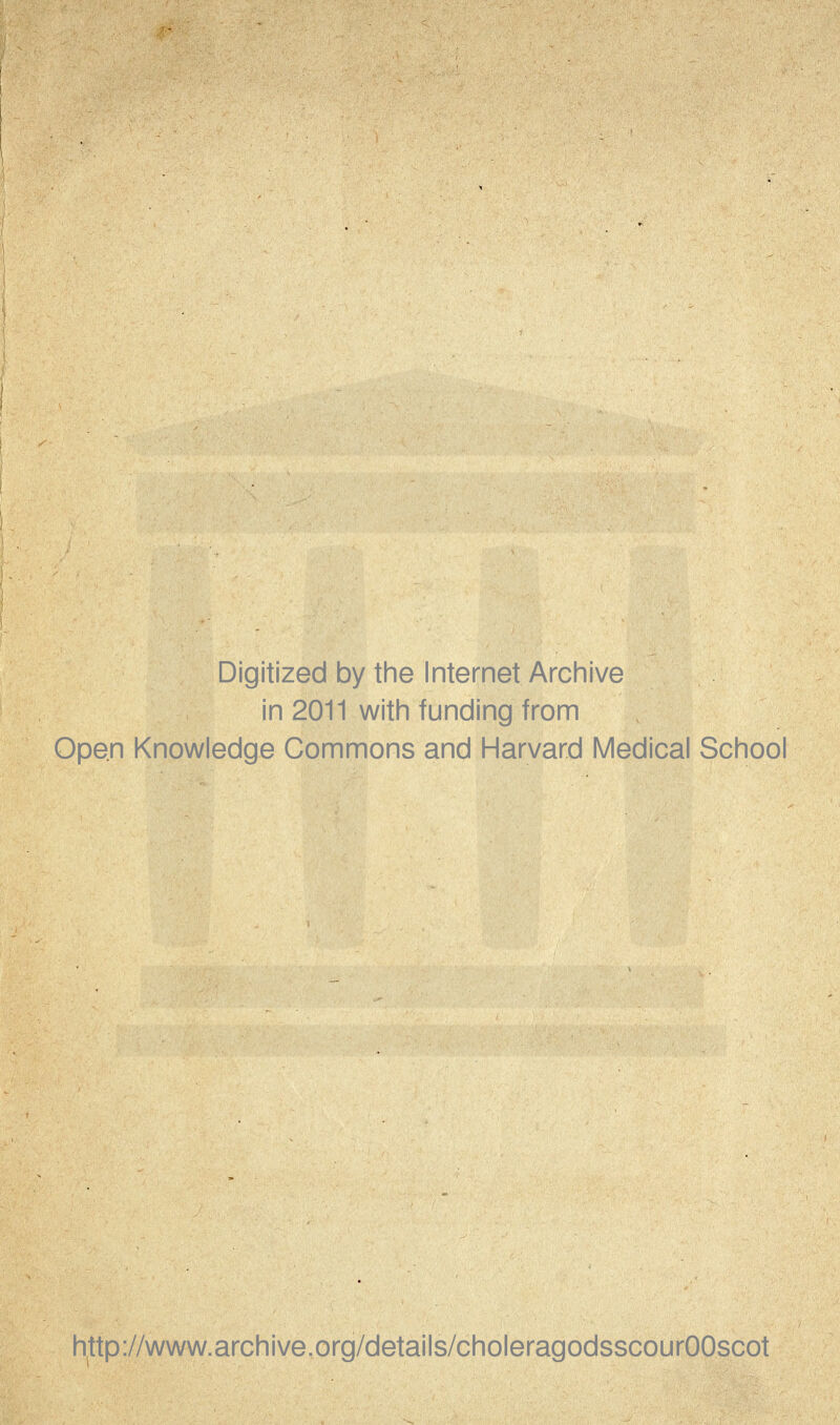 Digitized by the Internet Archive in 2011 with funding from Open Knowledge Commons and Harvard Medical School http://www.archive.org/details/choleragodsscourOOscot