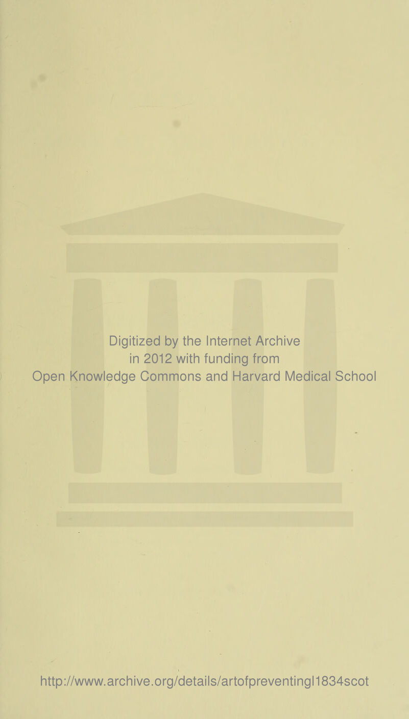 Digitized by the Internet Archive in 2012 with funding from Open Knowledge Commons and Harvard Medical School http://www.archive.org/details/artofpreventingl1834scot