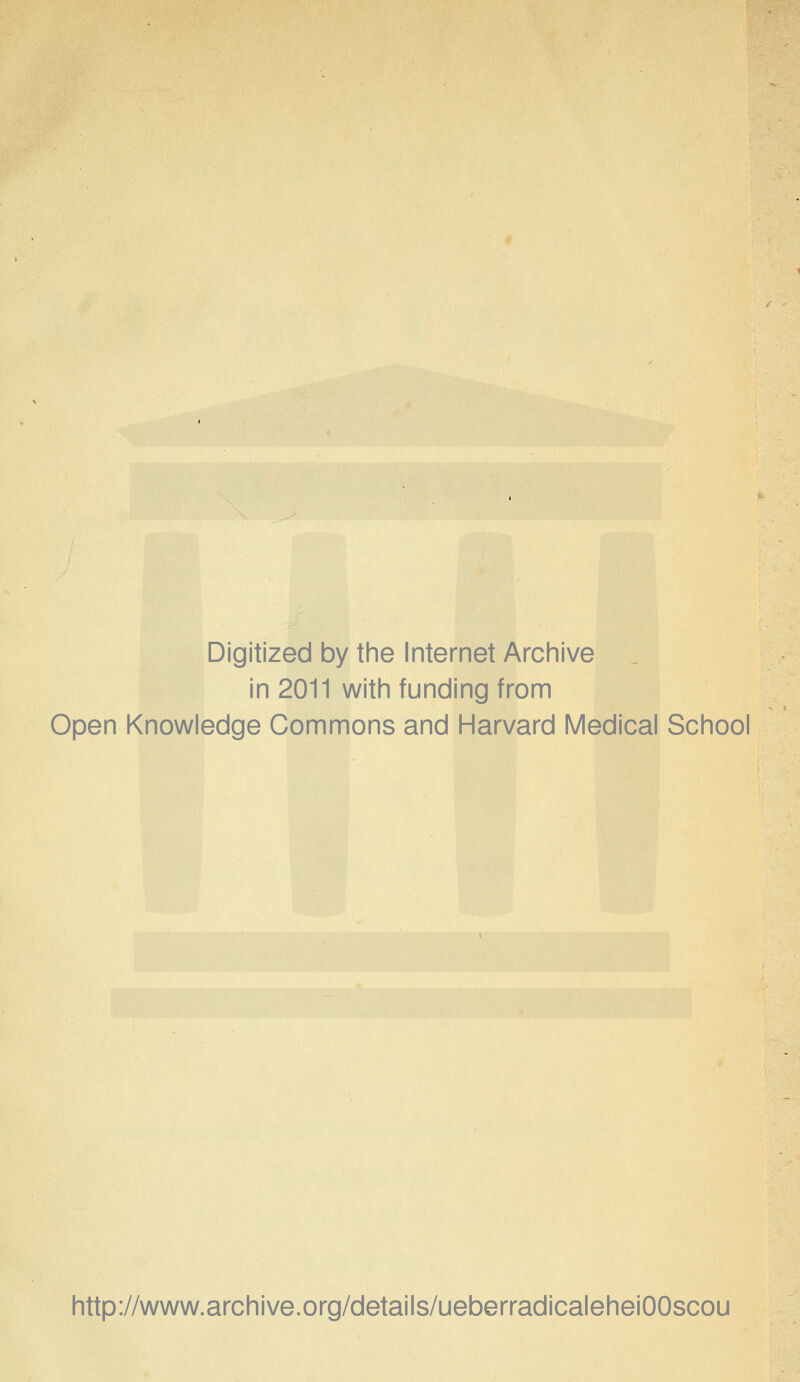 Digitized by the Internet Archive in 2011 with funding from Open Knowledge Commons and Harvard Medical School http://www.archive.org/details/ueberradicaleheiOOscou