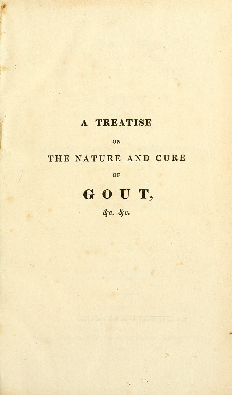 A TREATISE ON THE NATURE AND CURE OF GOUT, 4*0. Sfc,