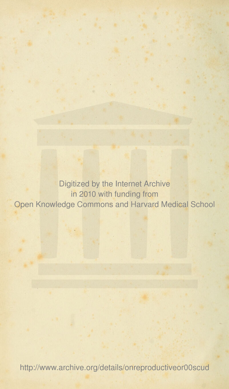 Digitized by tine Internet Archive in 2010 witii funding from Open Knowledge Commons and Harvard Medical School http://www.archive.org/details/onreproductiveorOOscud