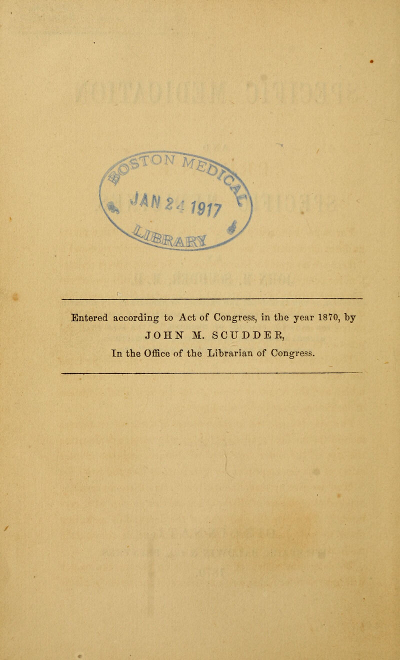 Entered according to Act of Congress, in the year 1870, by JOHN M. SCUDDEE, In the Office of the Librarian of Congress.