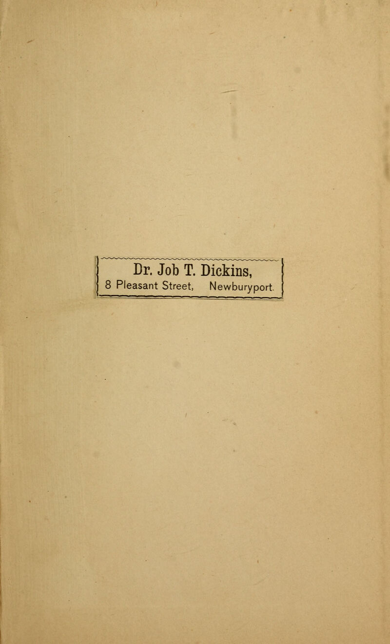 Dr. Job T. Dickins, 8 Pleasant Street, Newburyport.