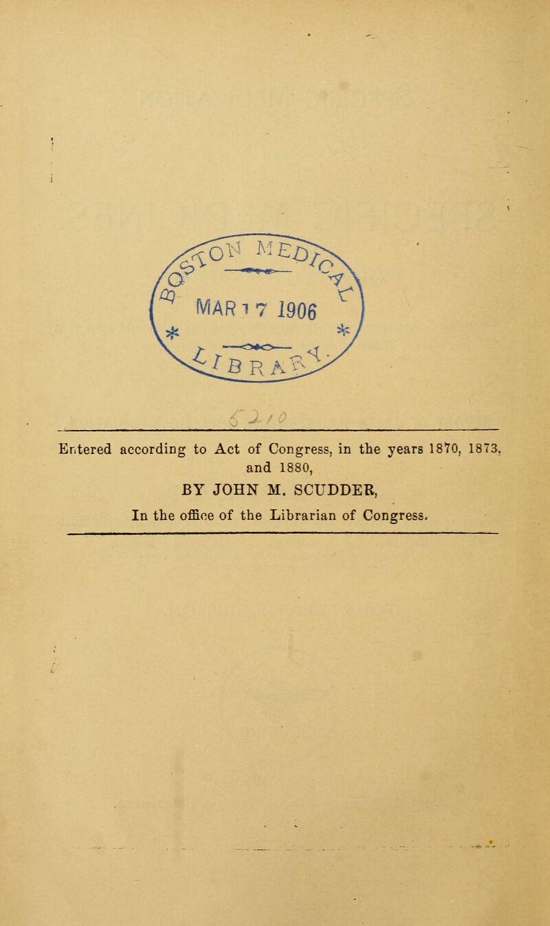 Entered accordiDg to Act of Congress, in the years 1870, 1873, and 1880, BY JOHN M. SCUDDER, In the office of the Librarian of Congress.