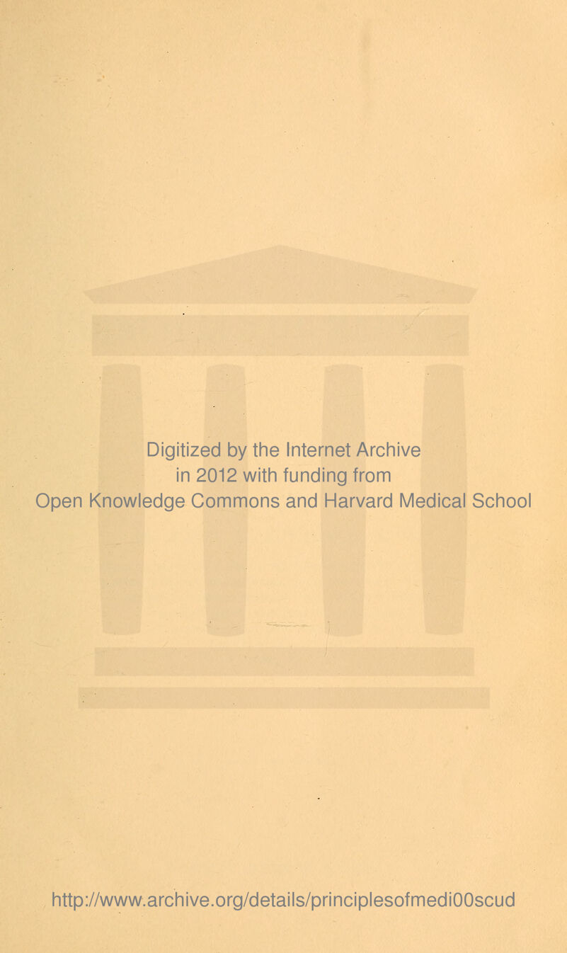 Digitized by the Internet Archive in 2012 with funding from Open Knowledge Commons and Harvard Medical School http://www.archive.org/details/principlesofmediOOscud