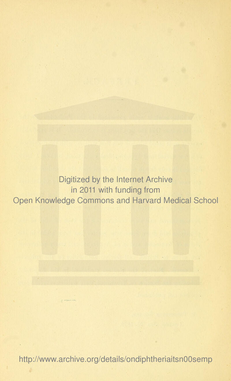 Digitized by the Internet Archive in 2011 with funding from Open Knowledge Commons and Harvard Medical School http://www.archive.org/details/ondiphtheriaitsnOOsemp
