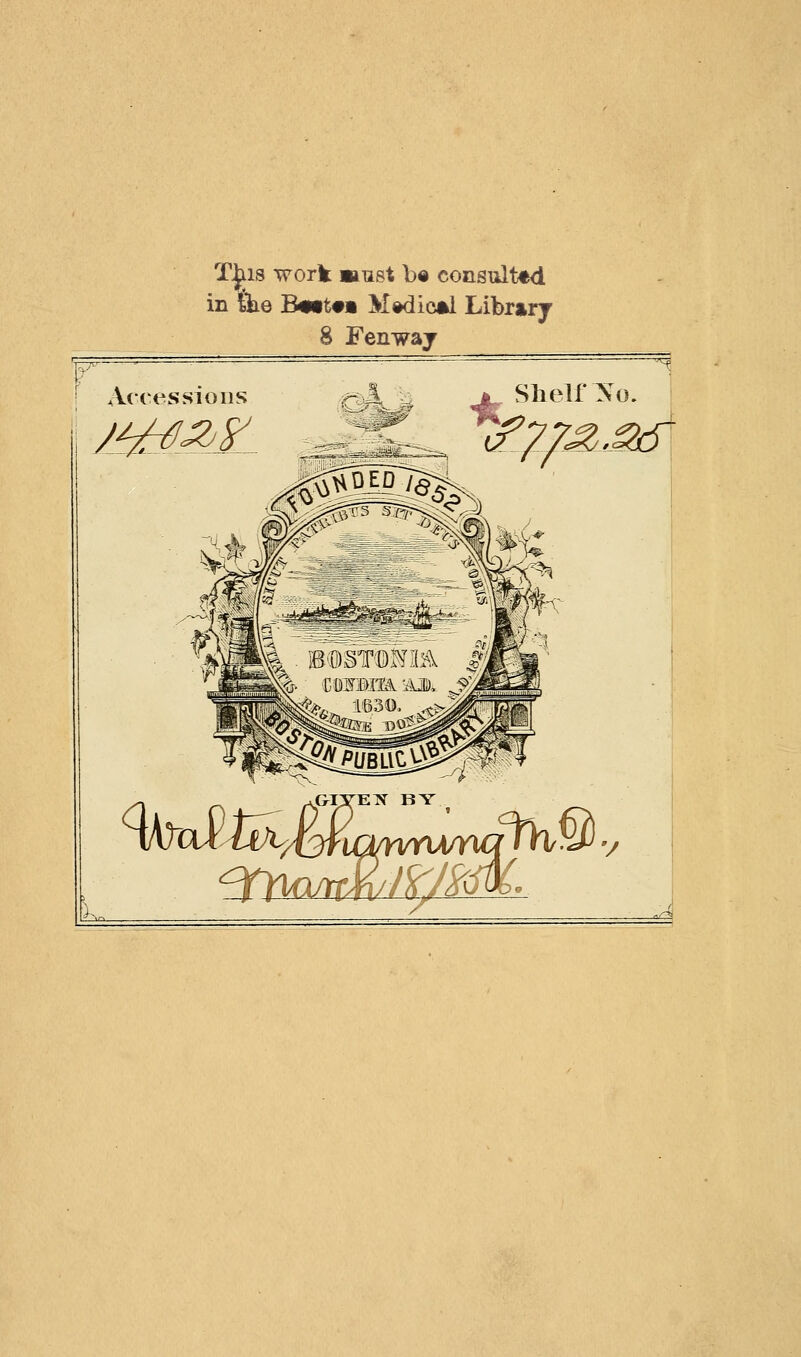 T|us work aiust b« consulted in &ie Bmtmm Médical Library 8 Fenway ? .A 5 Sbelf No. Accessions Mas?- „; ; JL ^7/^, Jplïlk %u2&M GTYE1Ï BY r%©v ^ftiWw/ft