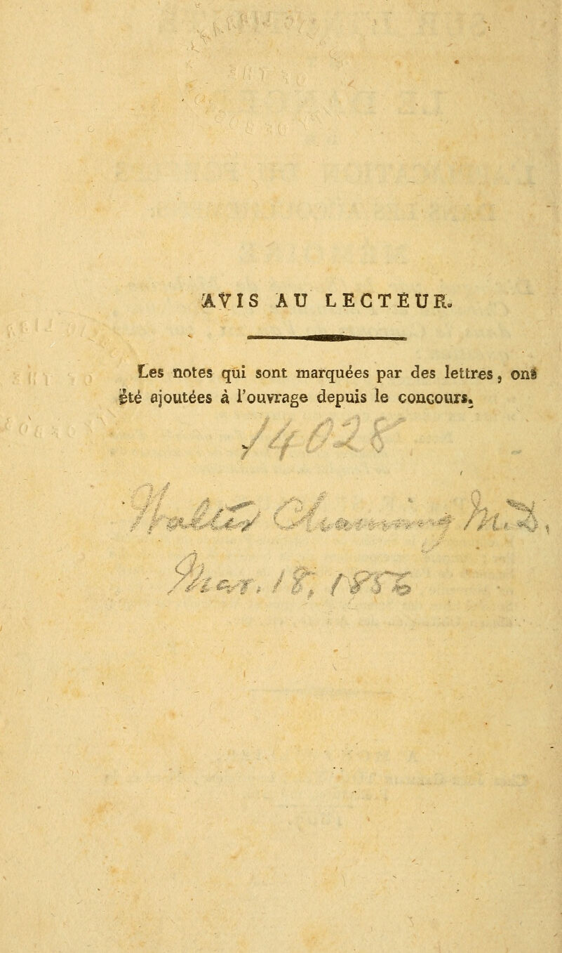 AVIS AU LECTEUR, tes notes qui sont marquées par des lettres, oni été ajoutées à l'ouvrage depuis le concours. , 'fi \ i