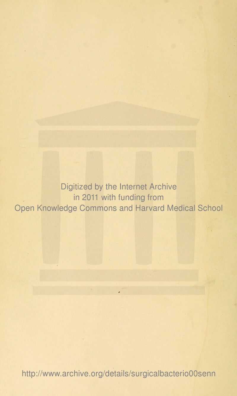 Digitized by the Internet Archive in 2011 with funding from Open Knowledge Commons and Harvard Medical School http://www.archive.org/details/surgicalbacterioOOsenn