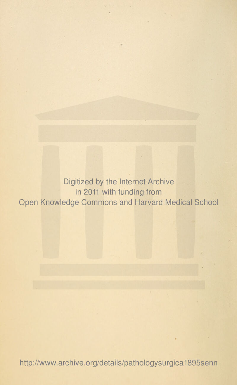 Digitized by the Internet Archive in 2011 with funding from Open Knowledge Commons and Harvard Medical School http://www.archive.org/details/pathologysurgica1895senn