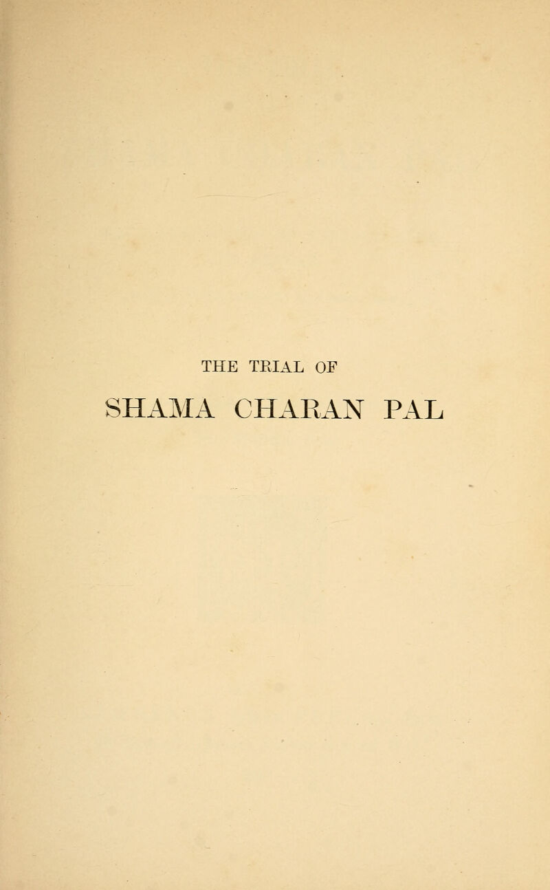 THE TRIAL OP SHAMA CHARAN PAL