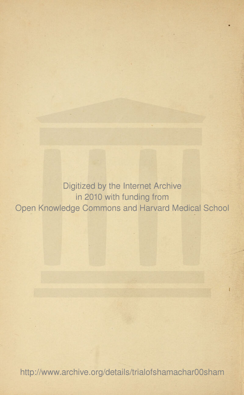 Digitized by the Internet Archive in 2010 with funding from Open Knowledge Commons and Harvard Medical School http://www.archive.org/details/trialofshamacharOOsham