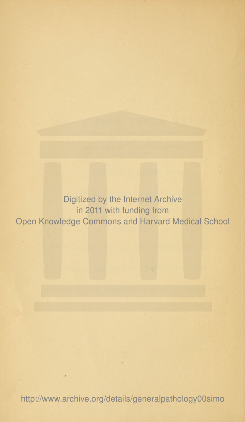 Digitized by the Internet Archive in 2011 with funding from Open Knowledge Commons and Harvard Medical School http://www.archive.org/details/generalpathologyOOsimo