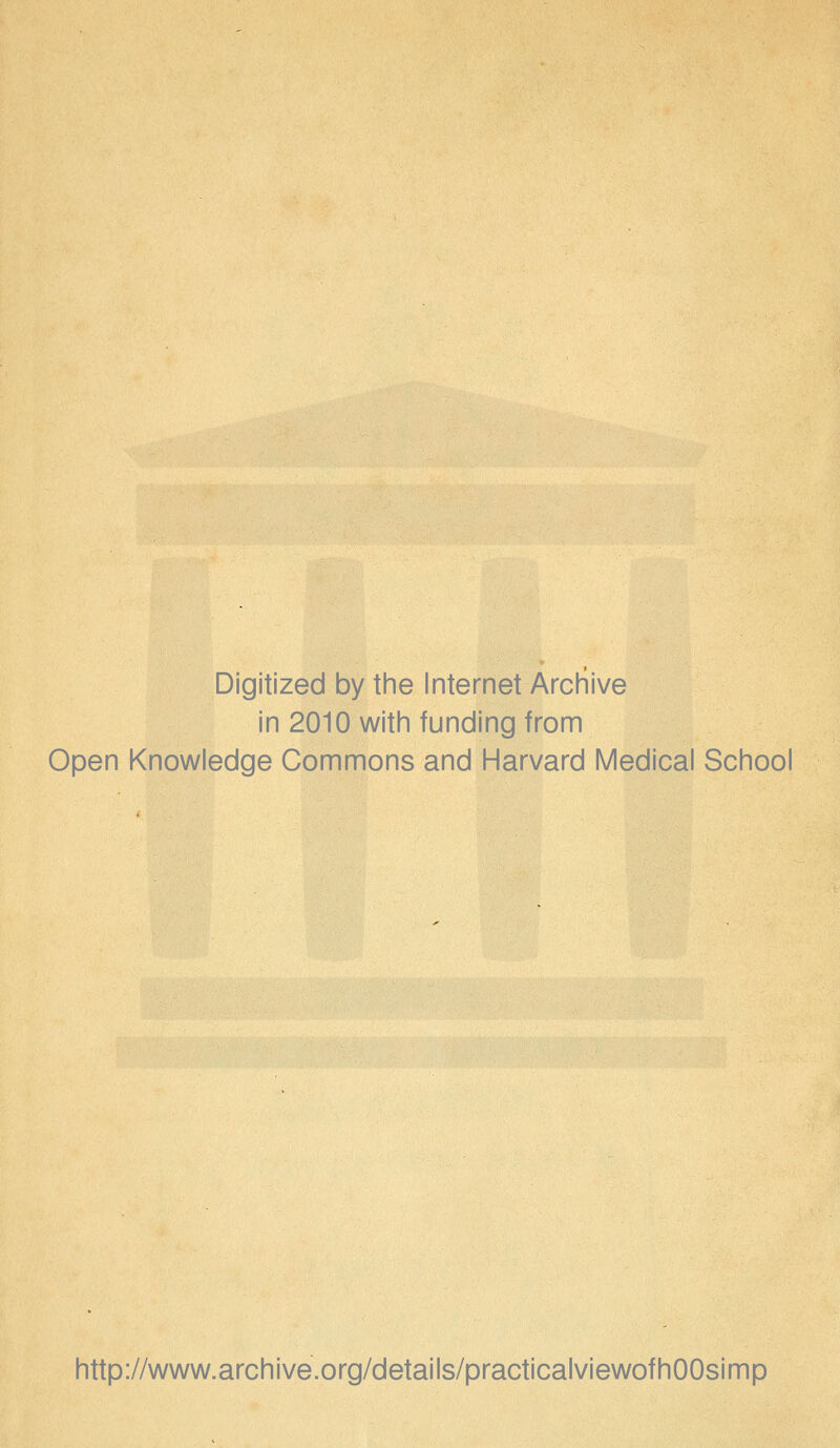 Digitized by the Internet Arciiive in 2010 with funding from Open Knowledge Commons and Harvard Medical School http://www.archive.org/details/practicalviewofhOOsimp