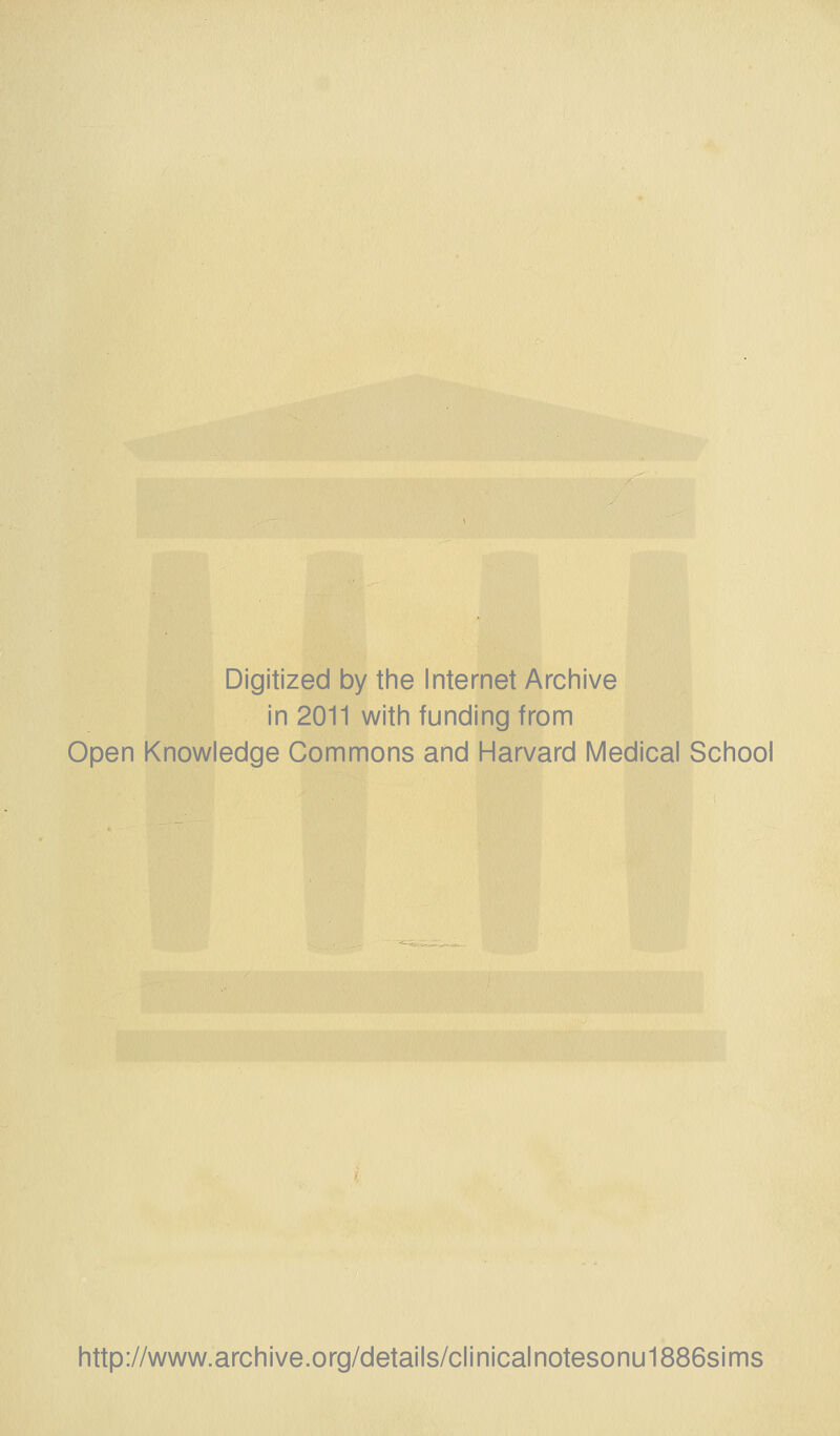 Digitized by the Internet Archive in 2011 with funding from Open Knowledge Commons and Harvard Medical School http://www.archive.org/details/clinicalnotesonu1886sims