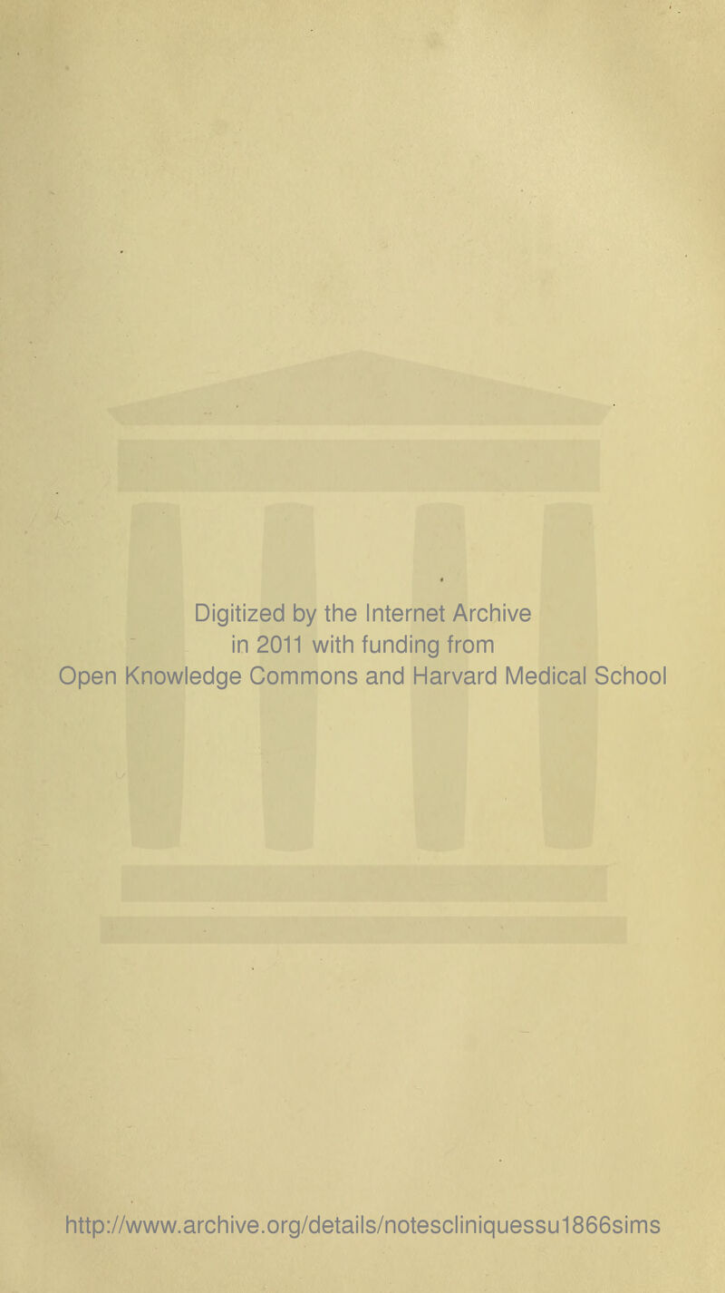 Digitized by the Internet Archive in 2011 with funding from Open Knowledge Commons and Harvard Medical School http://www.archive.org/details/notescliniquessu1866sims