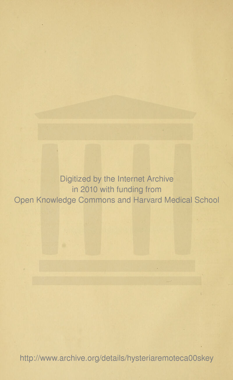 Digitized by the Internet Archive in 2010 with funding from Open Knowledge Commons and Harvard Medical School http://www.archive.org/details/hysteriaremotecaOOskey