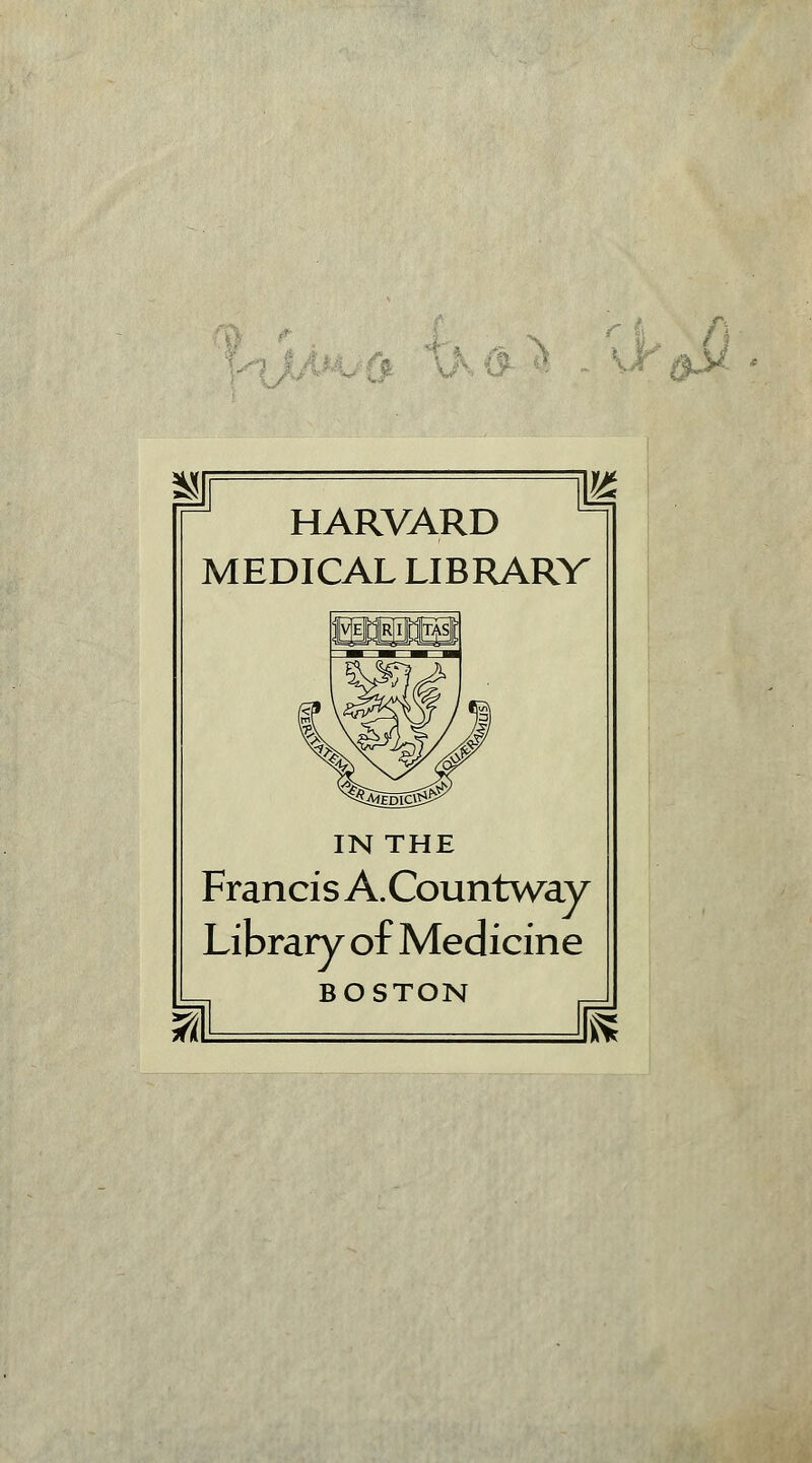 . fi r a u HARVARD MEDICAL LIBRARV tÀjÈDlCgì^ IN THE Francis À.Countway Library of Medicine BOSTON