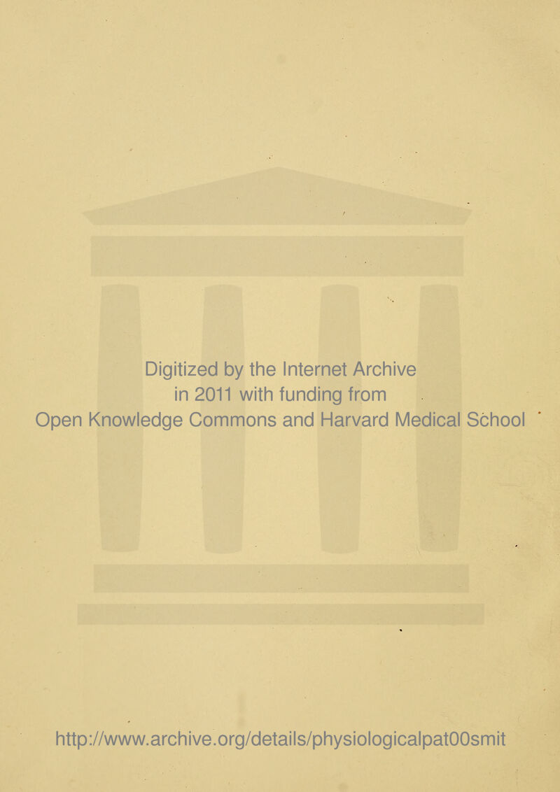 Digitized by the Internet Archive in 2011 with funding from Open Knowledge Commons and Harvard Medical School http://www.archive.org/details/physiologicalpatOOsmit