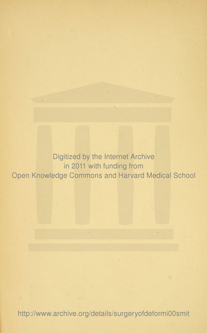 Digitized by the Internet Archive in 2011 with funding from Open Knowledge Commons and Harvard Medical School http://www.archive.org/details/surgeryofdeformiOOsmit