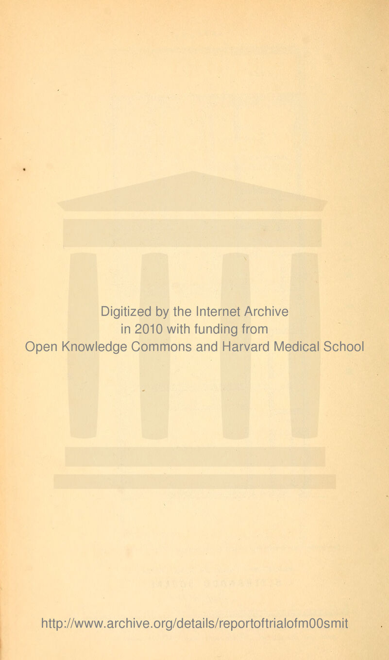 Digitized by the Internet Archive in 2010 with funding from Open Knowledge Commons and Harvard Medical School http://www.archive.org/details/reportoftrialofmOOsmit