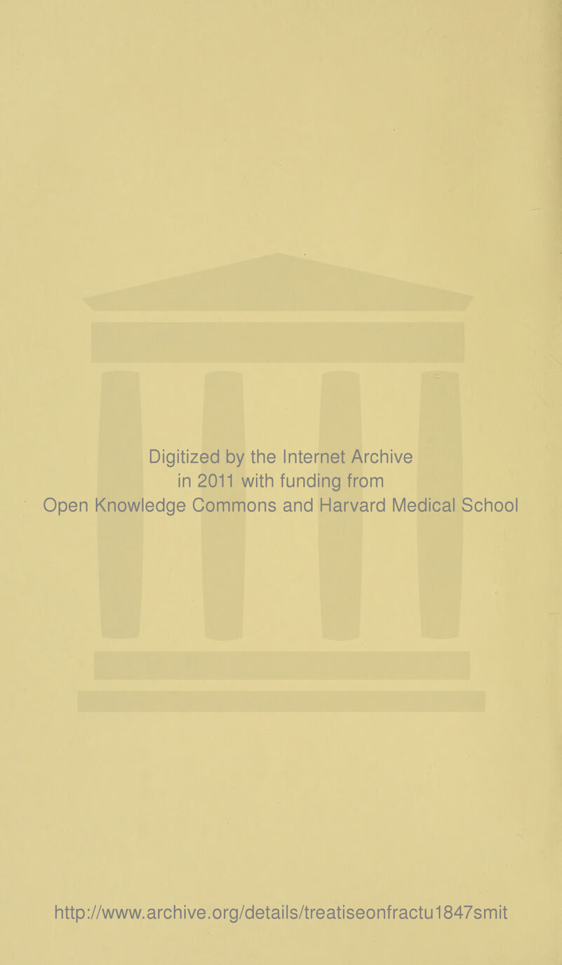 Digitized by tine Internet Arciiive in 2011 witii funding from Open Knowledge Commons and Harvard Medical School http://www.archive.org/details/treatiseonfractu1847smit