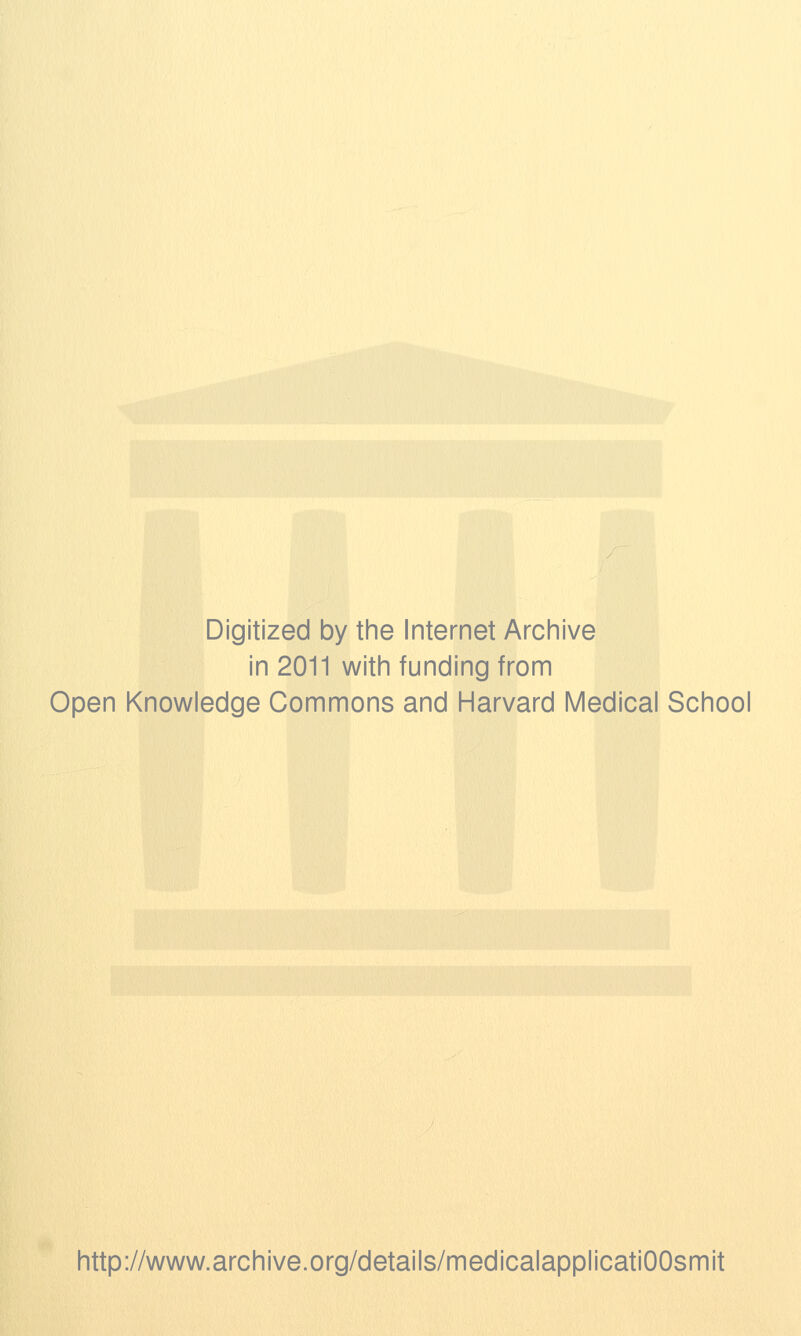 Digitized by the Internet Archive in 2011 with funding from Open Knowledge Commons and Harvard Medical School http://www.archive.org/details/medicalapplicatiOOsmit