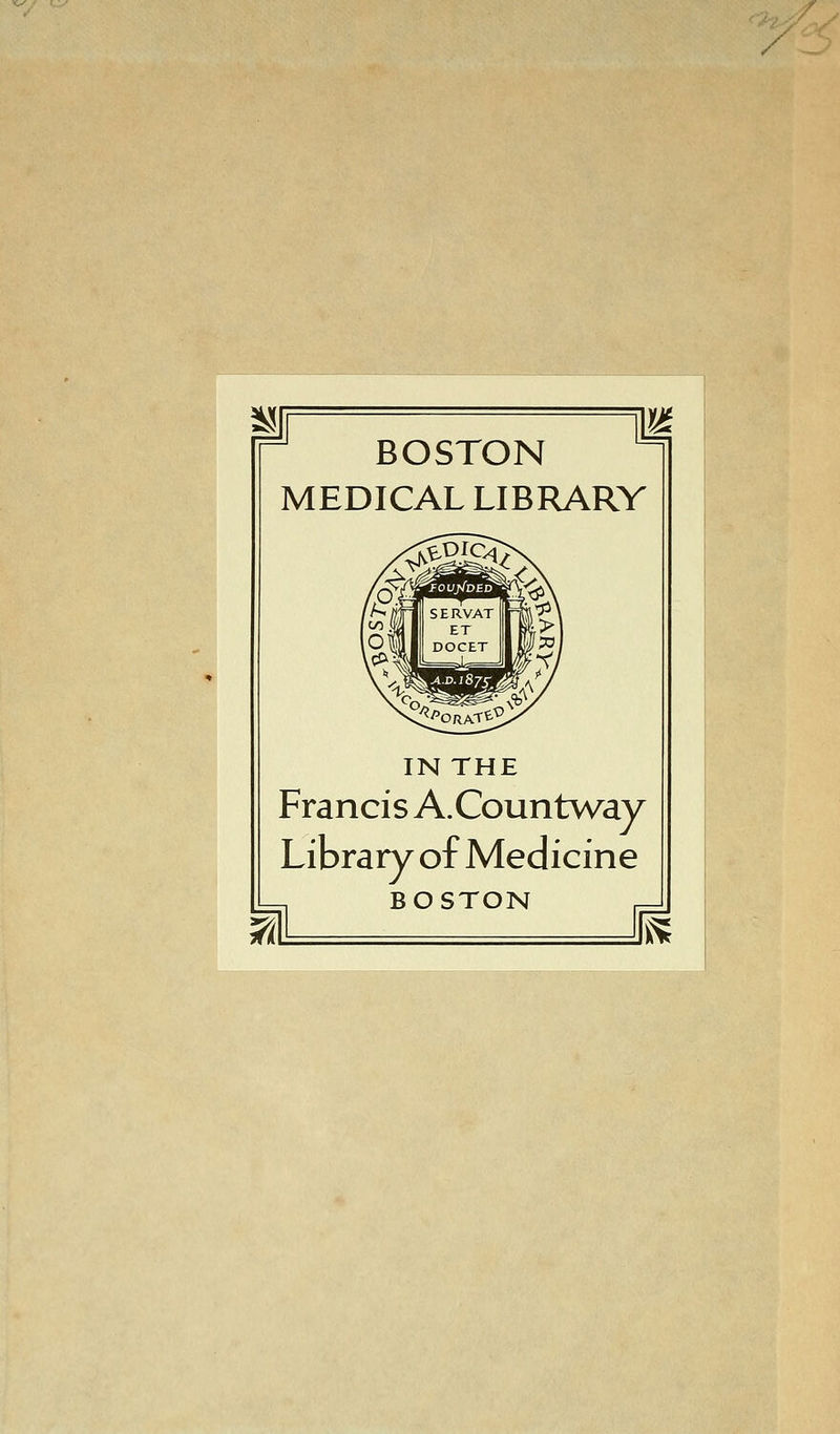 BOSTON MEDICAL LIBRARY IN THE Francis A.Countway Library of Medicine BOSTON K
