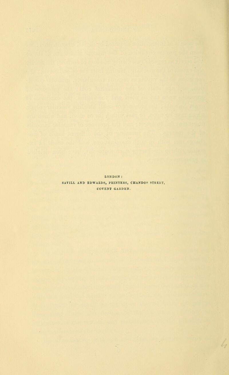LONDON: SAVILL AND EDWARDS, PRINTERS, CHANDOS STREET, COVENT GARDEN.