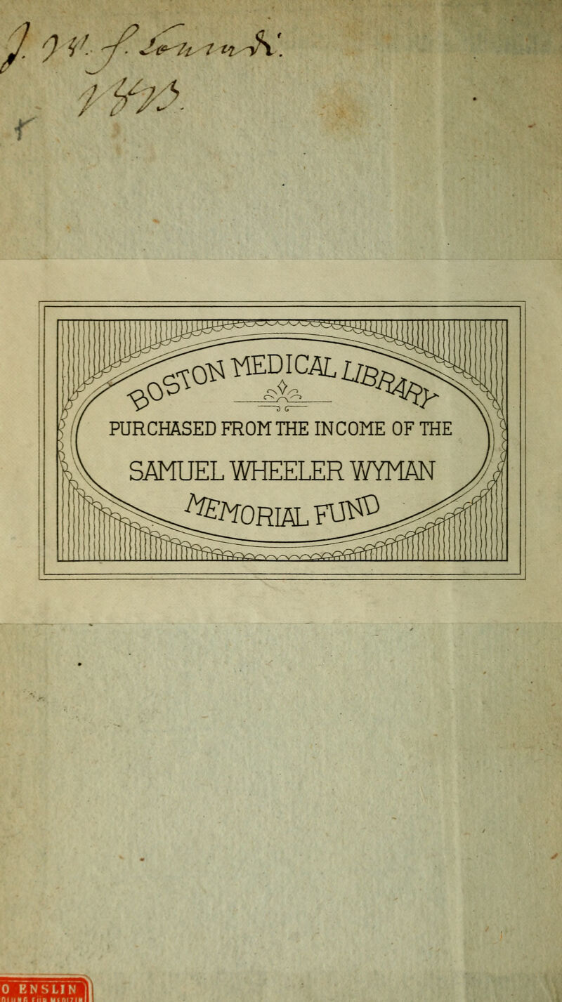 • 0 ^^ -^J^^i^tn-^x. r PURCHÄSED FROMTHE INCOME OF THE SAMUEL WHEELER¥/YMÄN //,