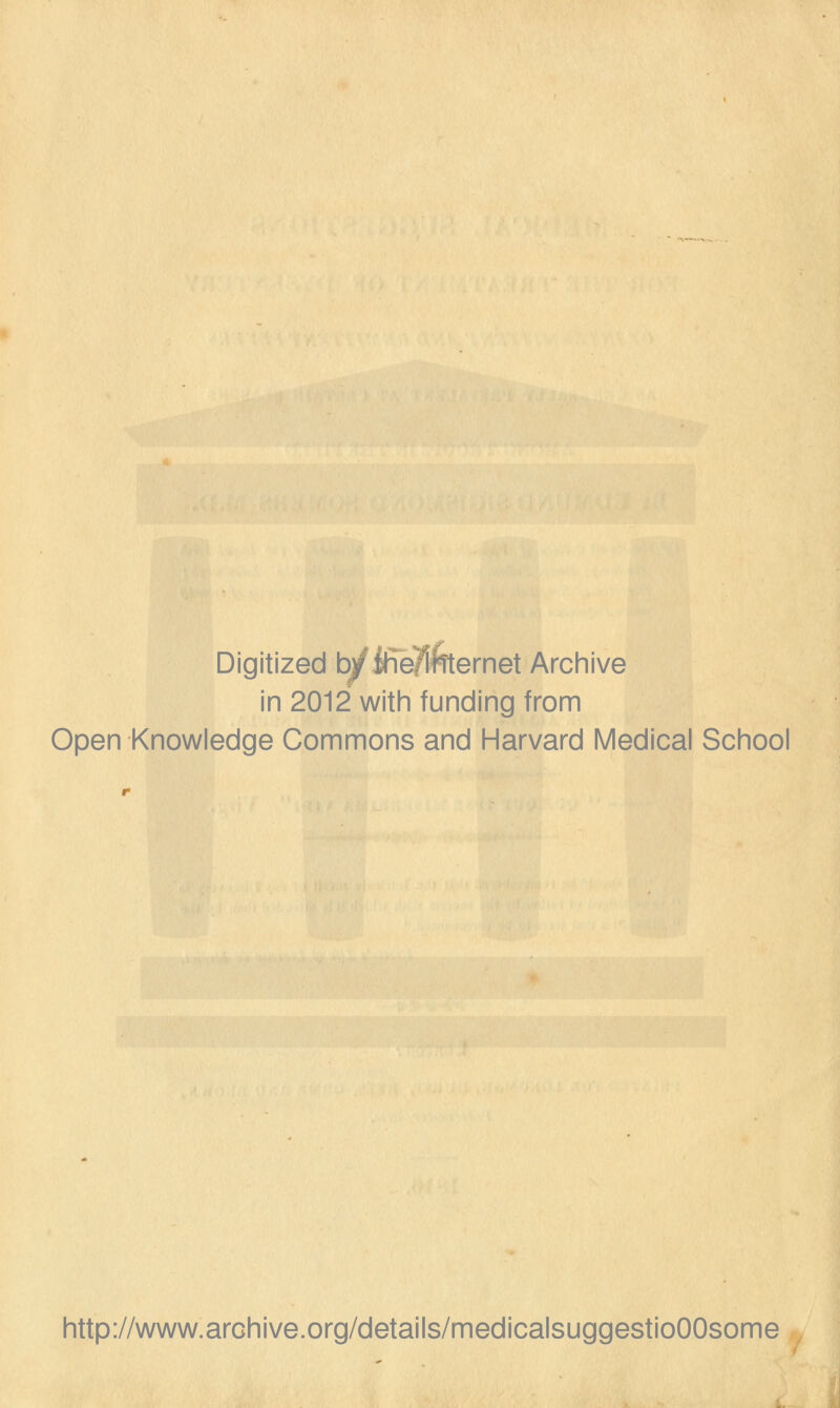 Digitized b/fhe/lhternet Archive in 2012 with funding from Open Knowledge Commons and Harvard Medical School http://www.archive.org/details/medicalsuggestioOOsome