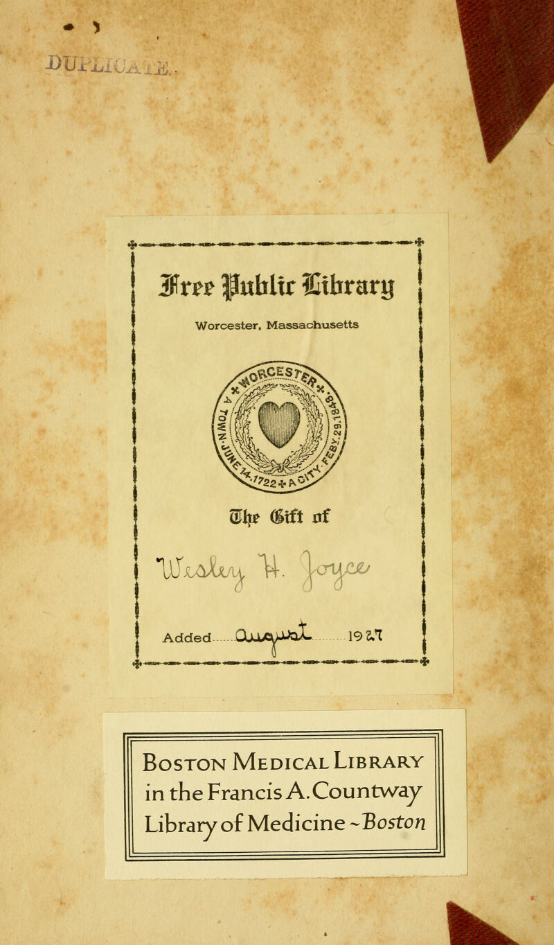 '■Lil'Lu.j^j^jjj 3tu Juhltr Sibrarg Worcester. Massachusetts ®I}^ CSift 0f I IiTxaW 14-. %^^^ Added CXuxyJ^^oI 19 3.1 Boston Medical Library in the Francis A. Countway Library of Medicine -Boston