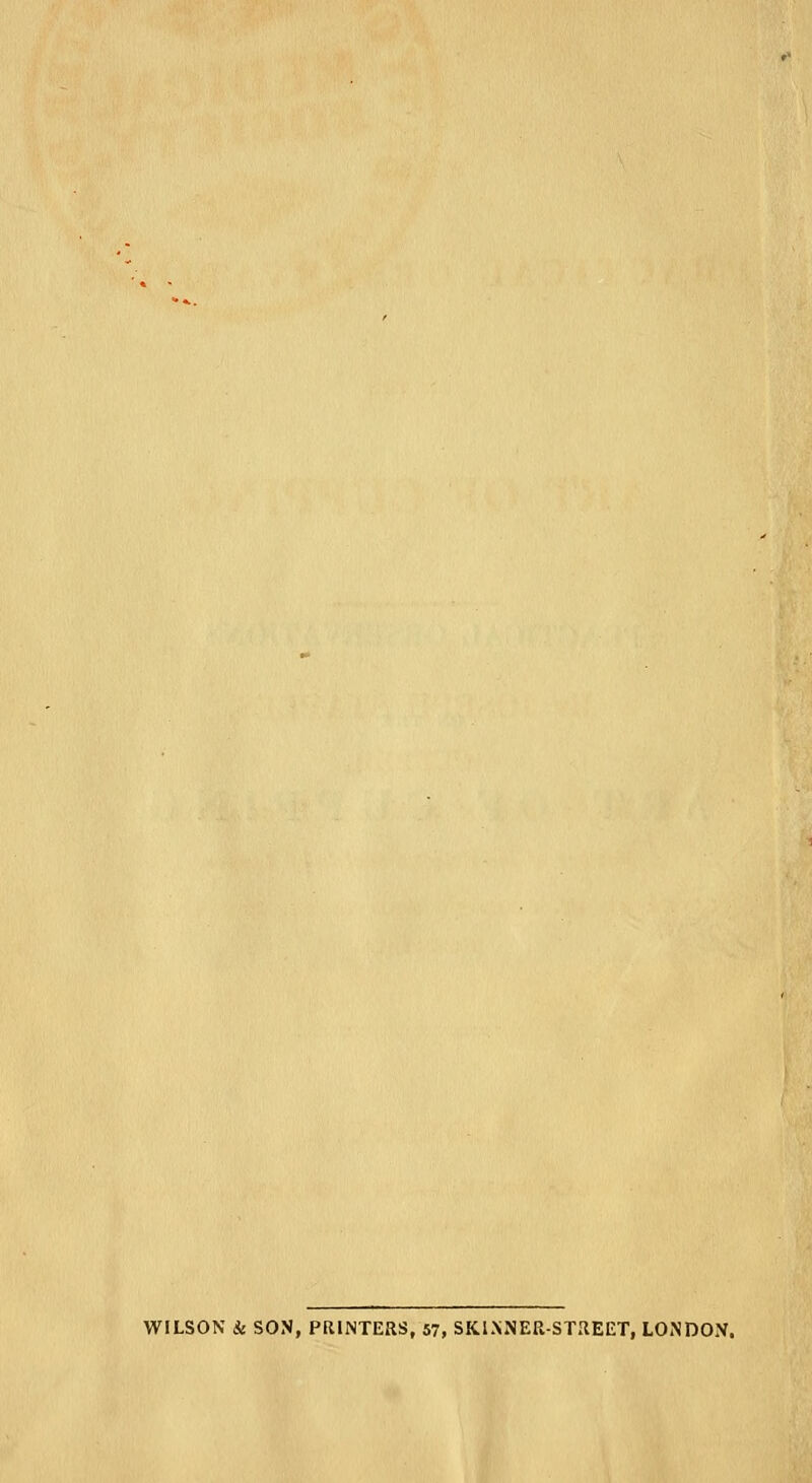 WILSON Si SON, PRINTERS, 57, SKINNER-STREET, LONDON.