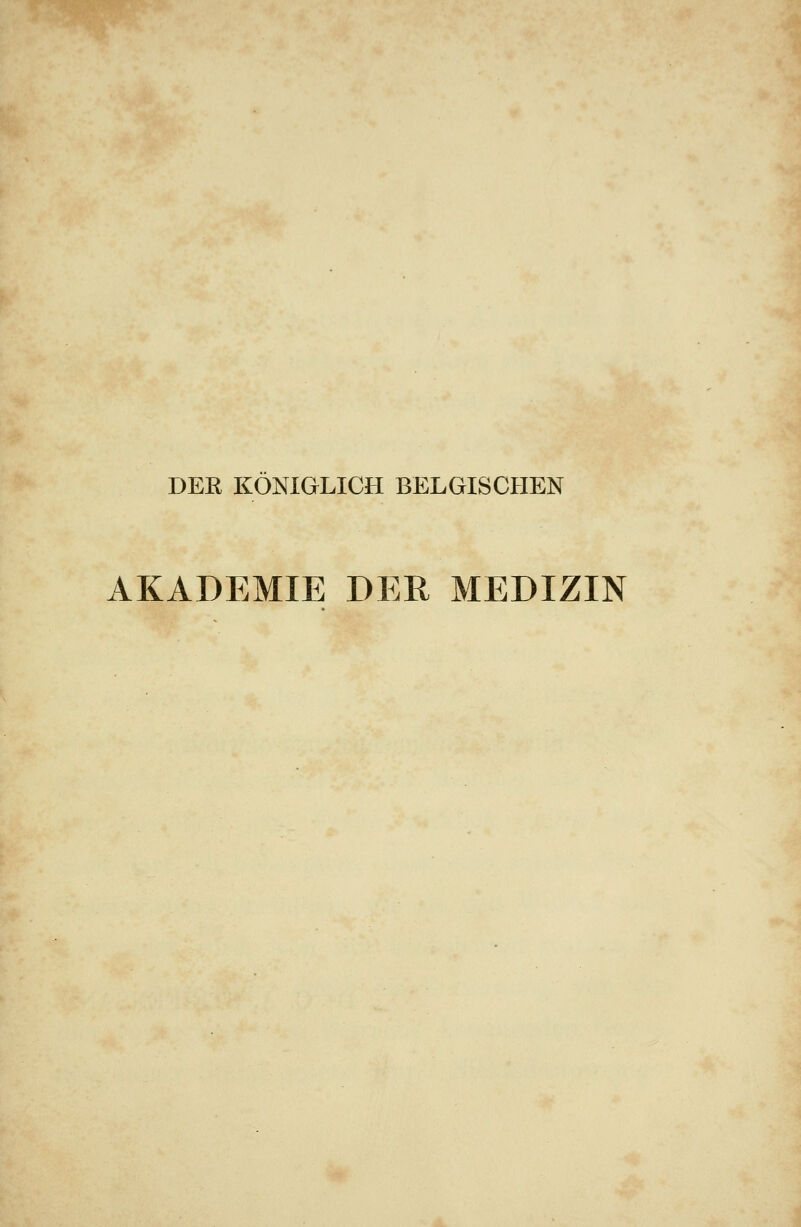 DER KÖNIGLICH BELGISCHEN AKADEMIE DER MEDIZIN