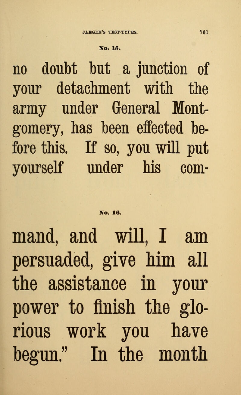 No. 15. no doubt but a junction of your detachment with the army under General Mont- gomery, has been effected be- fore this. If so, you will put yourself under his com- No. 16. mand, and will, I am persuaded, give him all the assistance in your power to finish the glo- rious work you have begun. In the month