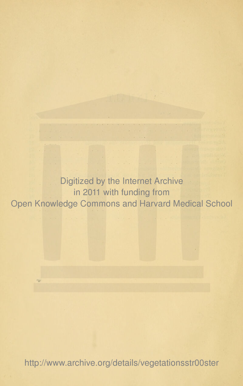 Digitized by the Internet Archive in 2011 with funding from Open Knowledge Commons and Harvard Medical School http://www.archive.org/details/vegetationsstrOOster