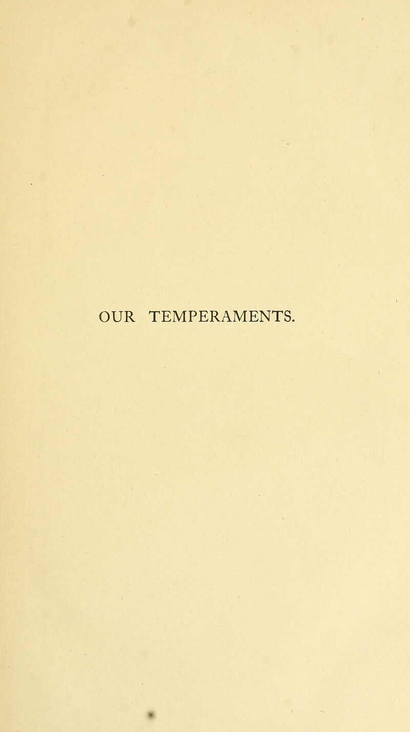 OUR TEMPERAMENTS.