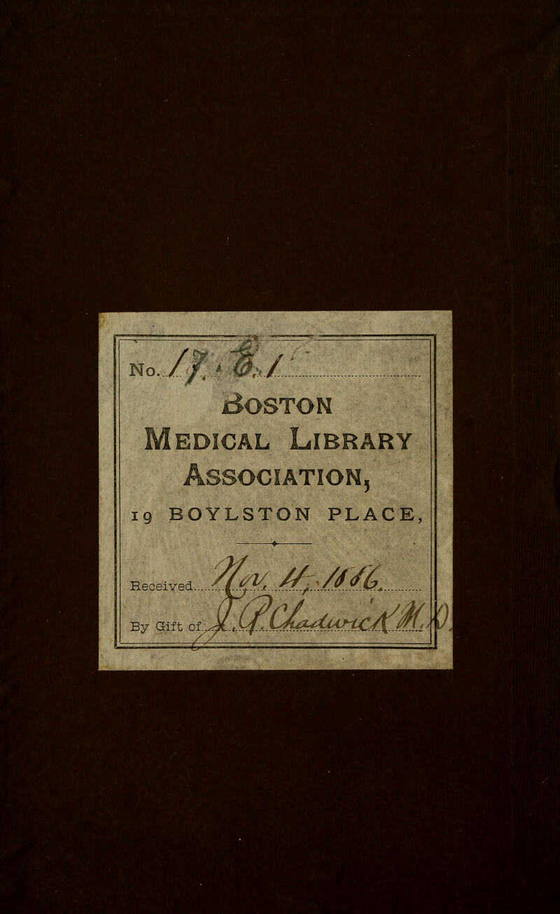 lo.. / EDICAL 5 19 BOYLSTON PLACE Received By Gift of. 0jfcM&* s