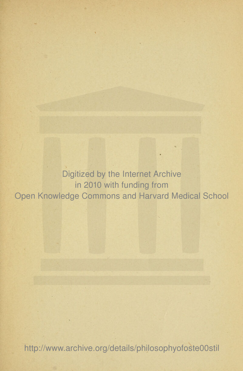 Digitized by the Internet Archive in 2010 with funding from Open Knowledge Commons and Harvard Medical School http://www.archive.org/details/philosophyofosteOOstil