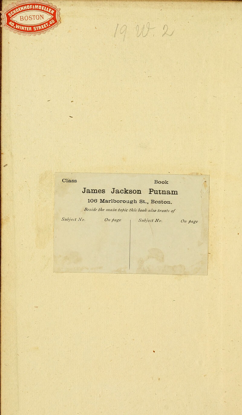 <■ i')wii'7>mi^gn«^wanRmnnBamBH«npRi«HWHiiptmMMqa Cläss Book James Jackson Putnam 106 Marlborough St., Boston. Beside the mam topic this book also treats of Snbject No. On page Siibject No. On page