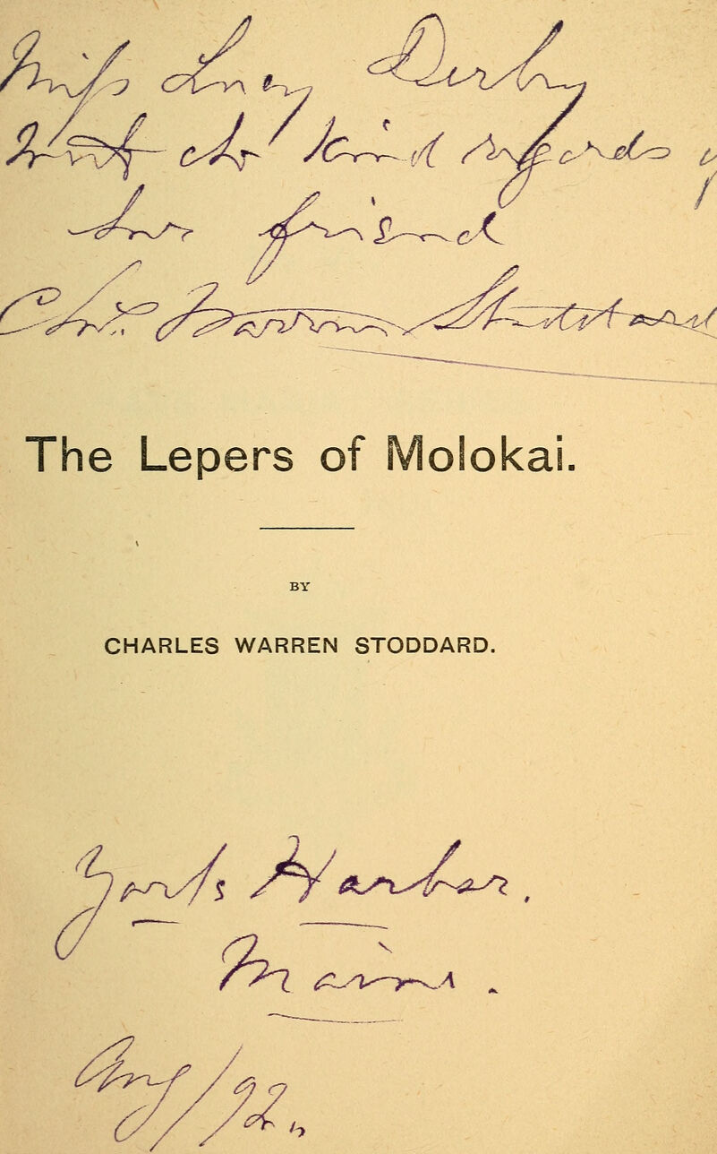 The Lepers of Moiokai CHARLES WARREN STODDARD. ^ /^