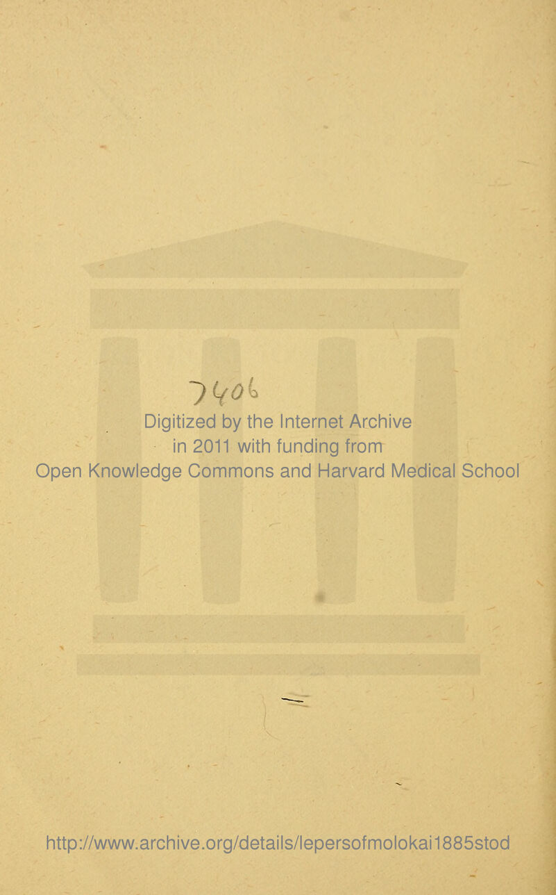 Digitized by tine Internet Arciiive in 2011 with funding from Open Knowledge Commons and Harvard Medical School http://www.archive.org/details/lepersofmolokai1885stod