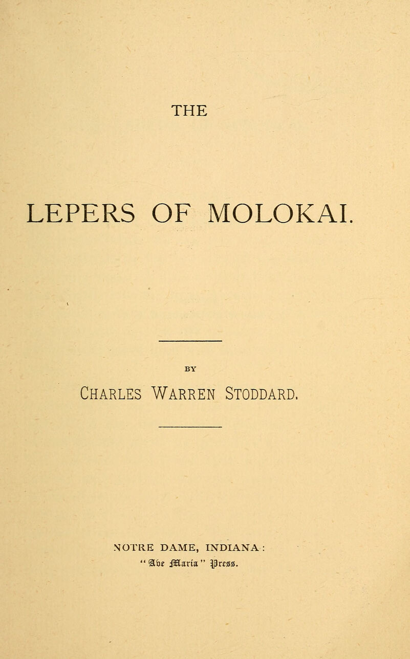 THE LEPERS OF MOLOKAI Charles Warren Stoddard. NOTRE DAME, INDIANA