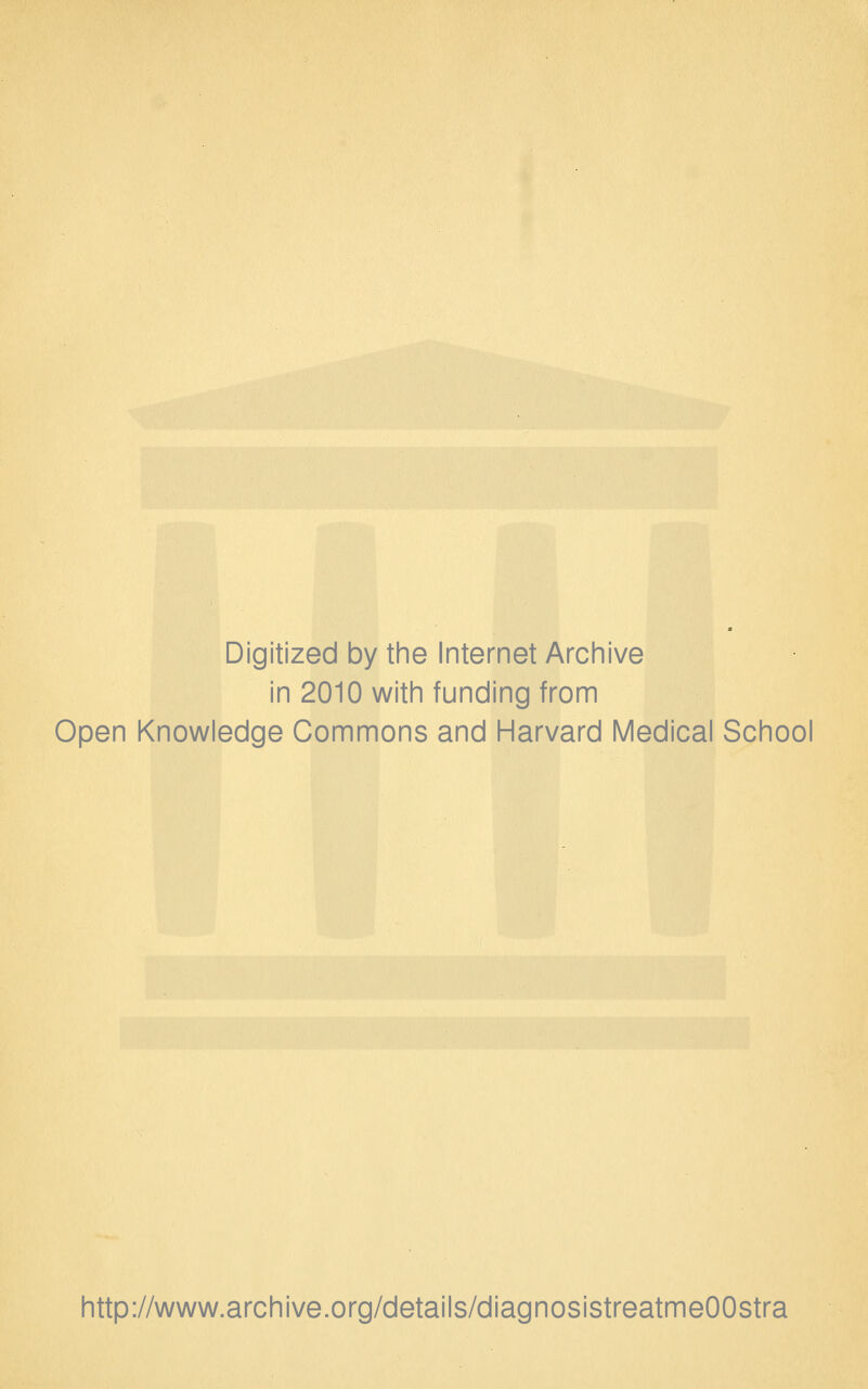 Digitized by the Internet Archive in 2010 with funding from Open Knowledge Commons and Harvard Medical School http://www.archive.org/details/diagnosistreatmeOOstra