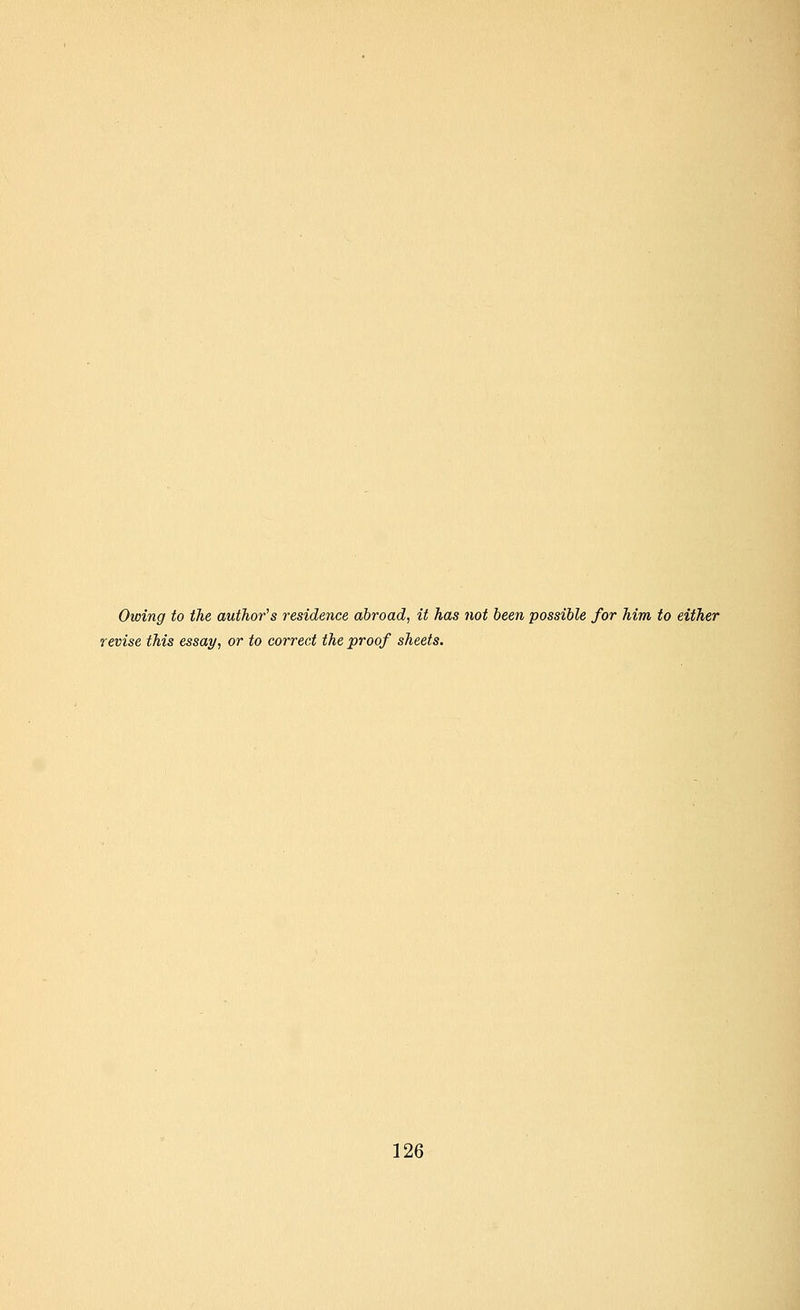 Owing to the author's residence abroad, it has not been possible for him to either revise this essay, or to correct the proof sheets.